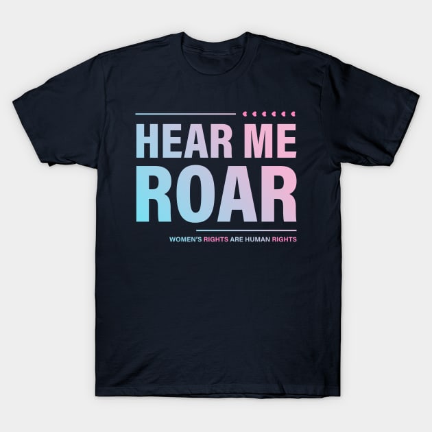 Hear me Roar. Women's rights ate Human rights. T-Shirt by ArtsByNaty